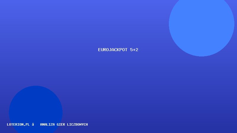 Eurojackpot 5+2 — jak czytać statystyki głównych i Euro liczb